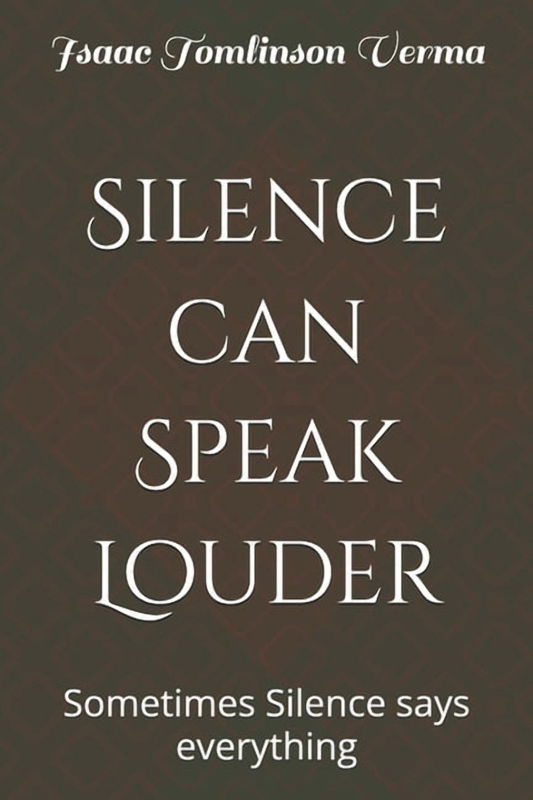 Silence can Speak Louder: Sometimes Silence says everything, (Paperback)