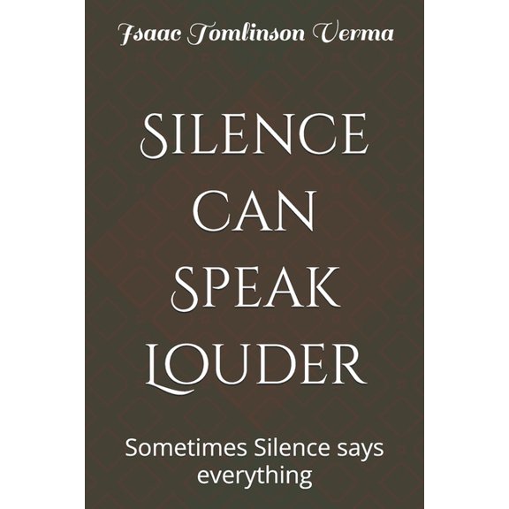 Silence can Speak Louder: Sometimes Silence says everything, (Paperback)