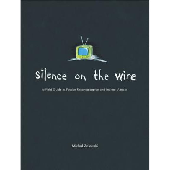 Pre-Owned Silence on the Wire: A Field Guide to Passive Reconnaissance and Indirect Attacks (Paperback) 1593270461 9781593270469