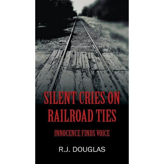 Silent Cries on Railroad Ties: Innocence Finds Voice, (Paperback)
