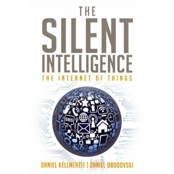 The Silent Intelligence: The Internet of Things (Paperback) by Daniel Obodovski, Daniel Kellmereit