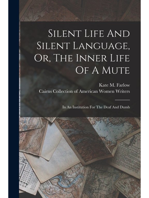 Silent Life And Silent Language, Or, The Inner Life Of A Mute: In An Institution For The Deaf And Dumb, (Paperback)