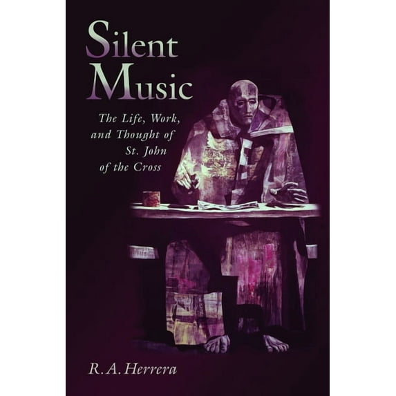 Silent Music: The Life, Work, and Thought of St. John of the Cross, (Paperback)