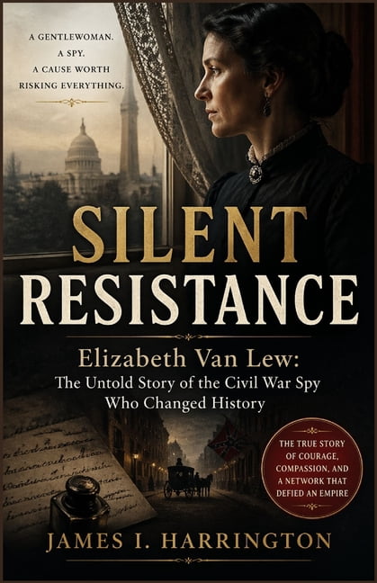 Silent Resistance: Elizabeth Van Lew: The Untold Story of the Civil War Spy Who Changed History, (Paperback)