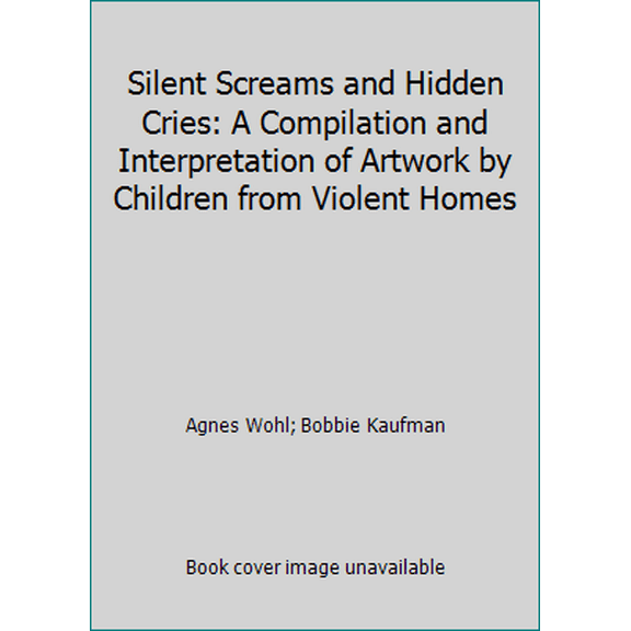 Pre-Owned Silent Screams and Hidden Cries: A Compilation and Interpretation of Artwork by Children from Violent Homes (Hardcover) 0876303920 9780876303924