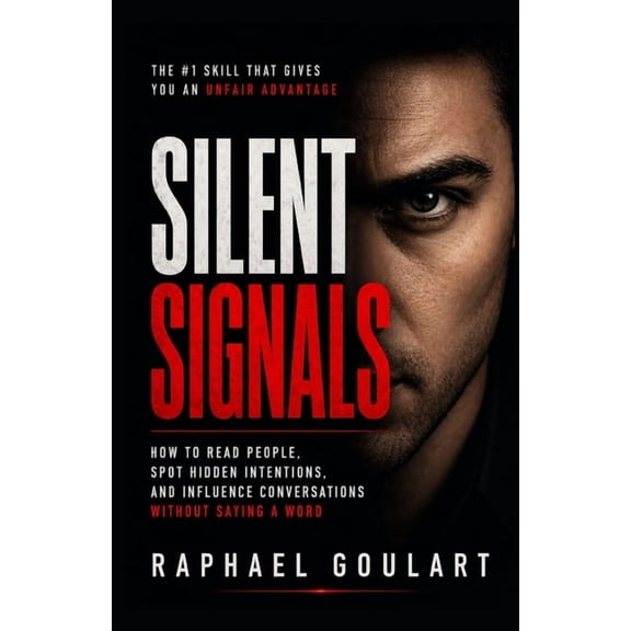 Silent Signals: How to Read People, Spot Hidden Intentions, and Influence Conversations Without Saying a Word, (Paperback)