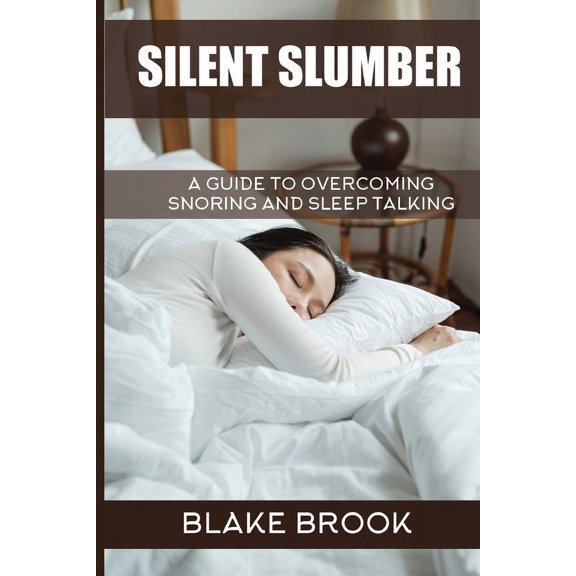 Silent Slumber : A Guide to Overcoming Snoring and Sleep Talking (Paperback)