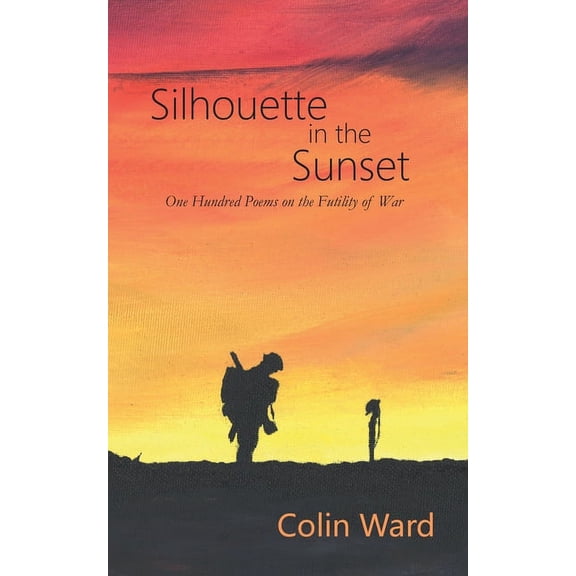 Silhouette in the Sunset: One Hundred Poems on the Futility of War, (Paperback)