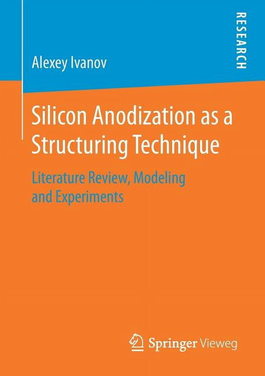 Silicon Anodization as a Structuring Technique: Literature Review, Modeling and Experiments (Paperback)