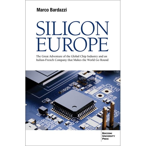 Silicon Europe: The Great Adventure of the Global Chip Industry and an Italian-French Company that Makes the World Go Ro, (Paperback)