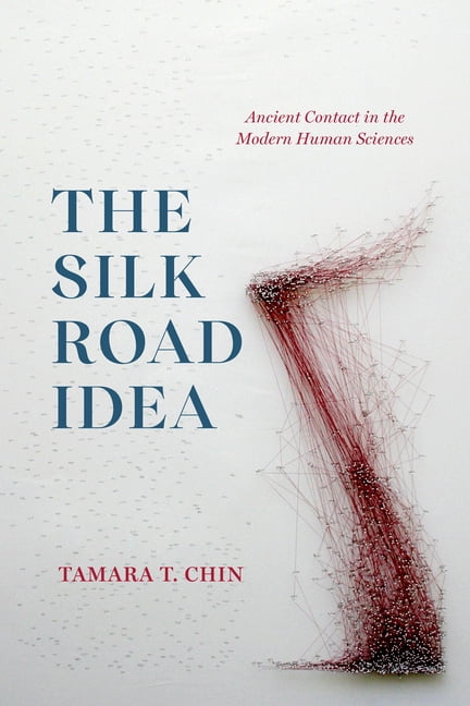 Silk Roads The Silk Road Idea: Ancient Contact in the Modern Human Sciences, (Paperback)