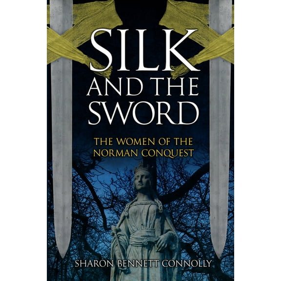 Silk and the Sword: The Women of the Norman Conquest (Hardcover) by Sharon Bennett Connolly