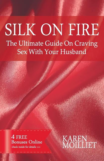 Silk on Fire The Ultimate Guide on Craving Sex with Your Husband