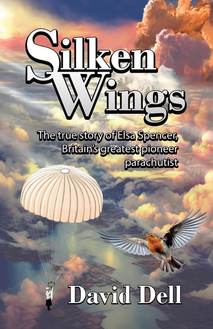 Silken Wings: The true story of Elsa Spencer, Britain's greatest pioneer parachutist, (Paperback)