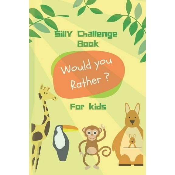 Silly Challenge Book for kids: Would you rather game for kids - Funny, challenging, and random questions - Silly Scenarios - Age Range 6 to 12 Years