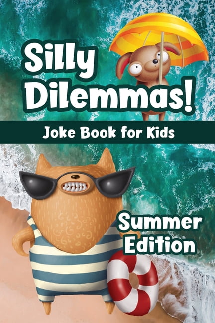 Silly Dilemmas! Joke Book for Kids - Summer Edition: Would You Rather ...