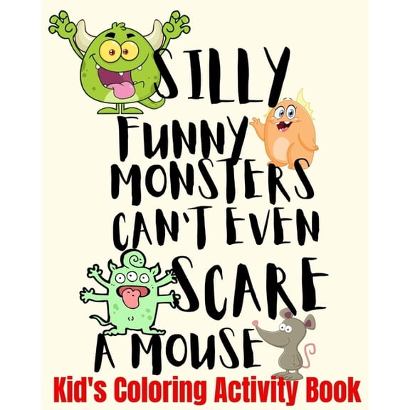 Silly Funny Monsters Can't Even Scare A Mouse Kid's Coloring Activity Book: Coloring Pages Dot-To-Dot Puzzles Mazes Scar