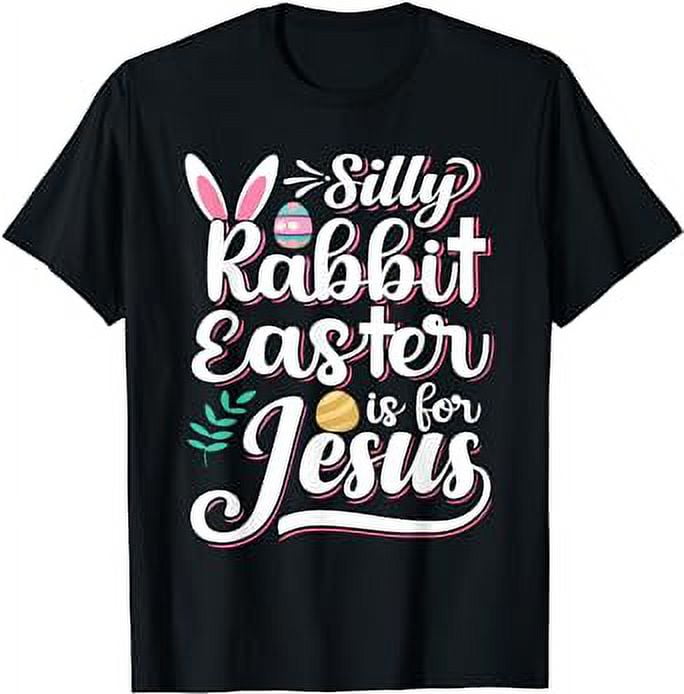 Silly Rabbit Easter Is For Jesus Christian Religious Christ T-Shirt ...