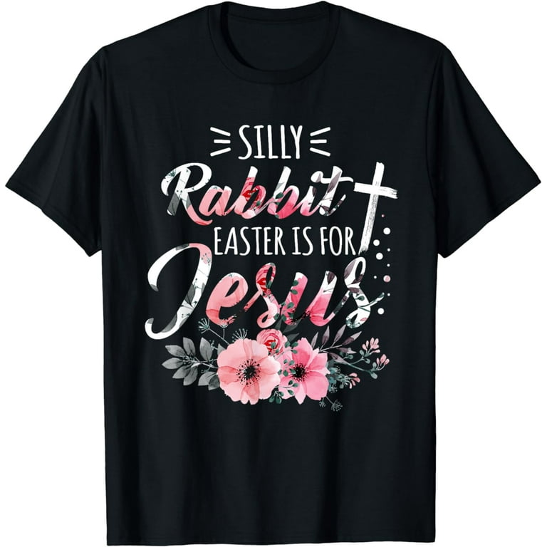 Silly Rabbit Easter Is For Jesus Christians T Shirt Gift Silly Rabbit Easter Is For Jesus Christians T Shirt Gift