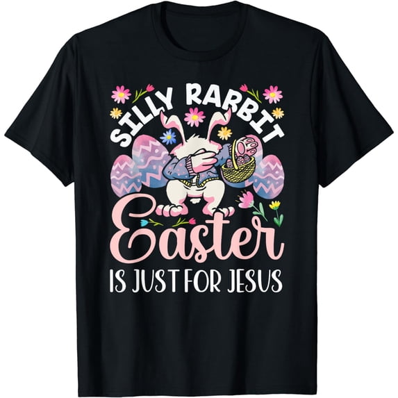 Silly Rabbit Easter Is Just For Jesus Egg Bunny Happy T-Shirt