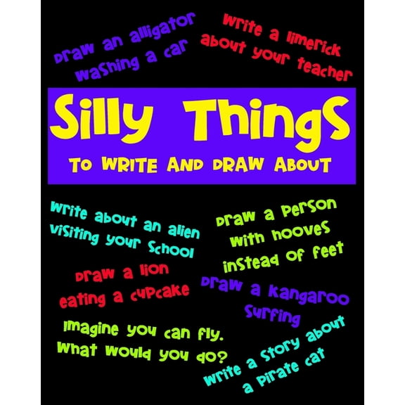 Silly Things To Draw And Write About: A Fun Activity Book For Kids, Write Your Own Story, Space To Write And Draw, (Paperback)