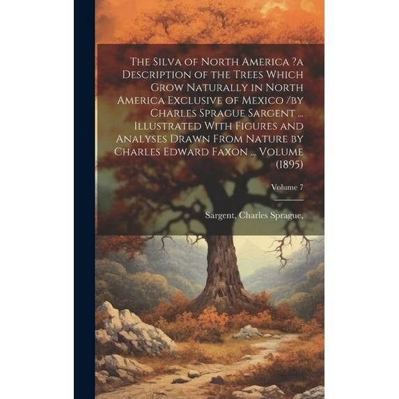 The Silva of North America ?a Description of the Trees Which Grow Naturally in North America Exclusive of Mexico /by Charles Sprague Sargent ... Illus