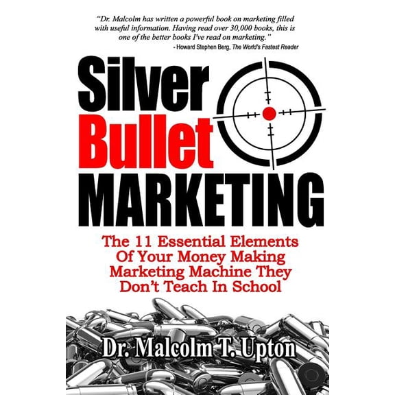 Silver Bullet Marketing: The 11 Essential Elements Of A Money Making Marketing Machine They Don't Teach In School, (Paperback)