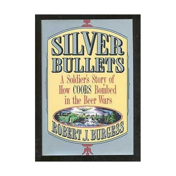 Pre-Owned Silver Bullets: A Soldier's Story of How Coors Bombed in the Beer Wars, 9780312092511, 0312092512, Hardcover, First Edition edition