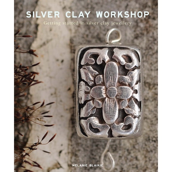 Silver Clay Workshop: Getting Started in Silver Clay Jewellery, (Paperback)