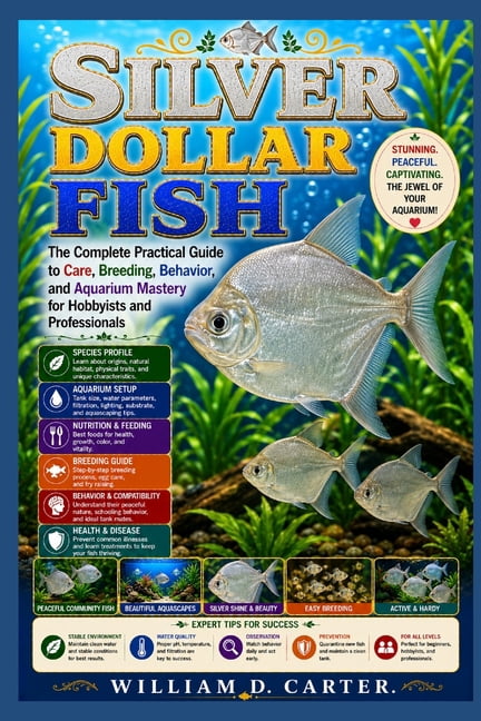 Silver Dollar Fish: The Complete Practical Guide to Care, Breeding, Behavior, and Aquarium Mastery for Hobbyists and Pro, (Paperback)