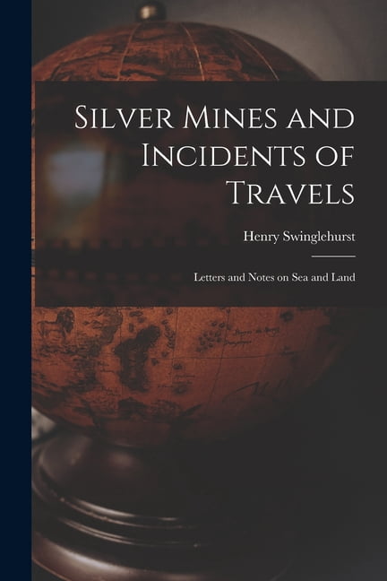 Silver Mines and Incidents of Travels: Letters and Notes on Sea and Land, (Paperback)