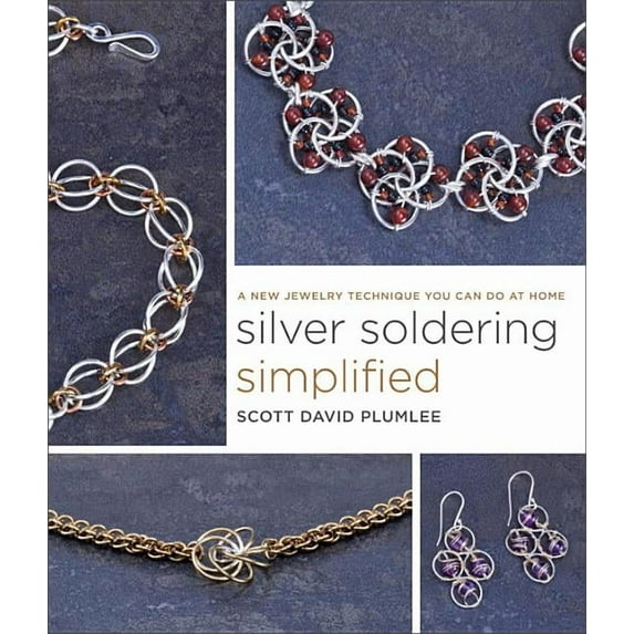 Silver Soldering Simplified: A New Jewelry Technique You Can Do at Home, Plumlee, Scott David