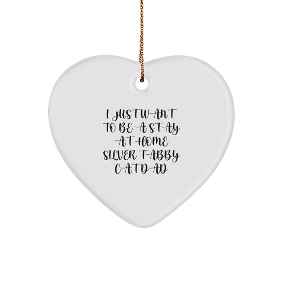 Silver Tabby Cat Dad's Delight, Funny Heart Ornament Gifts for Men, 'I Just Want To Be A Stay At Home Silver Tabby Cat Dad', Gifts from Family to Friends, Christmas Unique