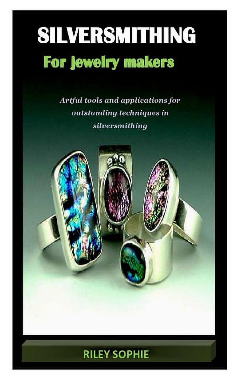 Silversmithing For Jewelry Makers Silversmithing For Jewelry