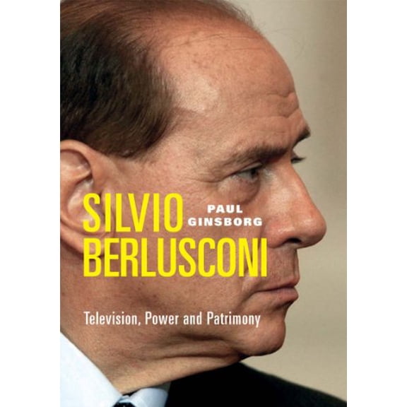 Silvio Berlusconi: Television, Power and Patrimony (Hardcover) by Professor Paul Ginsborg