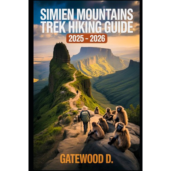 Simien Mountains Trek Hiking Guide 2025 - 2026: Top Trails, Hidden Routes And Scenic Treks For Every Skill Level., (Paperback)