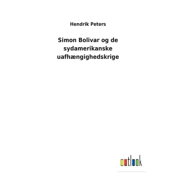 Simon Bolivar og de sydamerikanske uafhængighedskrige (Paperback)