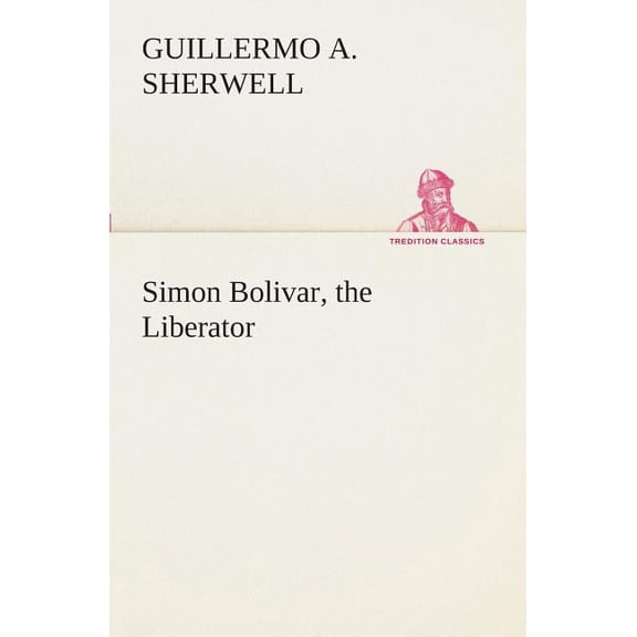 Simon Bolivar, the Liberator (Paperback)