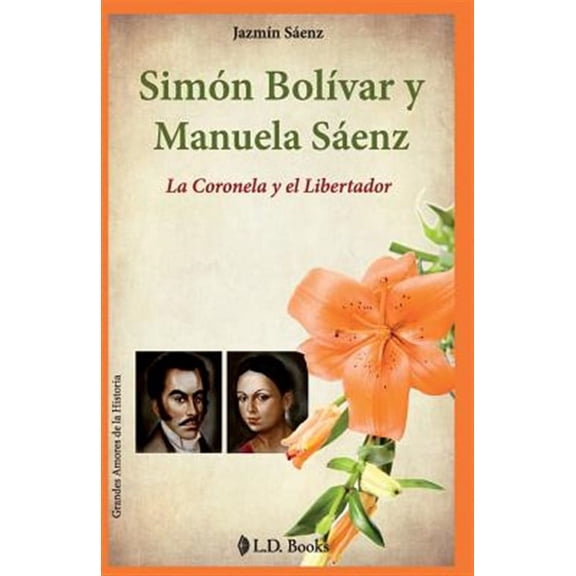 Grandes Amores de la Historia: Simon Bolivar y Manuela Saenz: La Coronela y el Libertador (Paperback)
