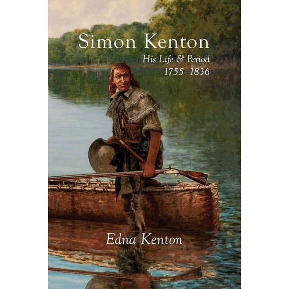 Simon Kenton: His Life and Period, 1755-1836, (Paperback)
