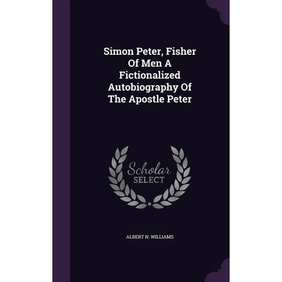 Simon Peter, Fisher Of Men A Fictionalized Autobiography Of The Apostle Peter (Hardcover)