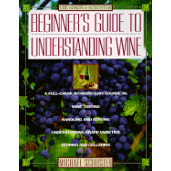 Simon & Schuster's Beginner's Guide to Understanding Wine (Paperback) by Michael Schuster
