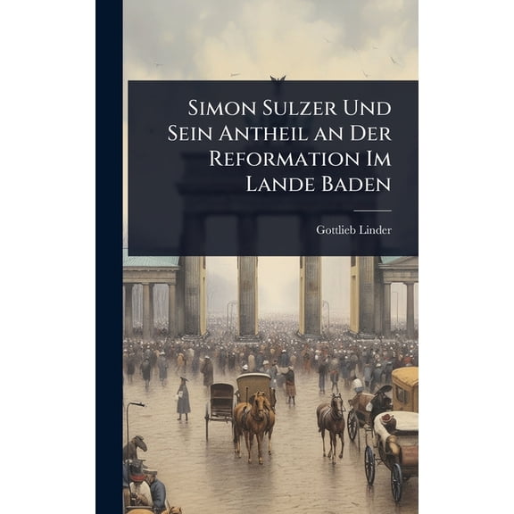 Simon Sulzer Und Sein Antheil an Der Reformation Im Lande Baden, (Hardcover)