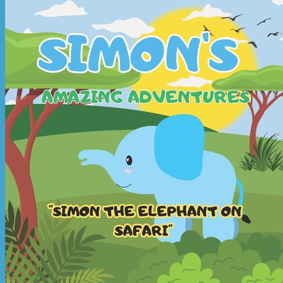 Simon's Amazing Adventures Simon's Amazing adventures "Simon the Elephant on Safari": Join Simon the Elephant on Safari Journey!, Book 1, (Paperback)