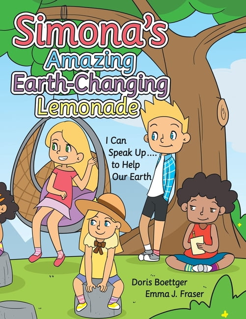 Simona's Amazing Earth-Changing Lemonade: I Can Speak up .... to Help ...