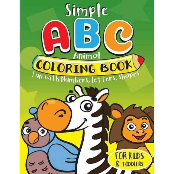 Simple ABC Animal Coloring Book for Kids & Toddlers. Fun with Numbers, Letters, Shapes: Toddler activity books ages 1-3
