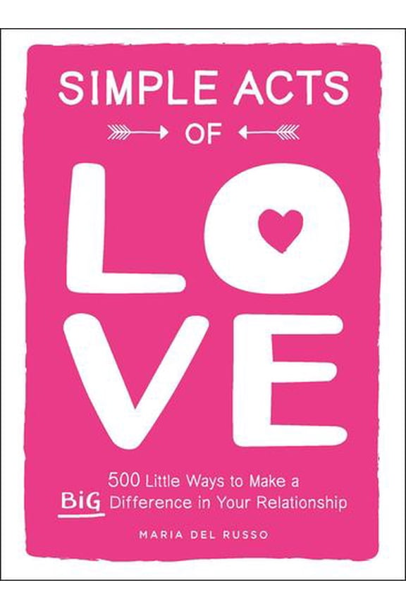 Simple Acts of Love: 500 Little Ways to Make a Big Difference in Your Relationship