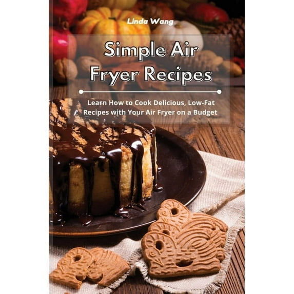 Simple Air Fryer Recipes: Learn How to Cook Delicious, Low-Fat Recipes with Your Air Fryer on a Budget, (Paperback)