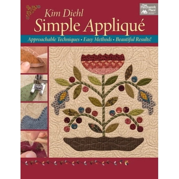 Simple Applique: Approachable Techniques, Easy Methods, Beautiful Results!