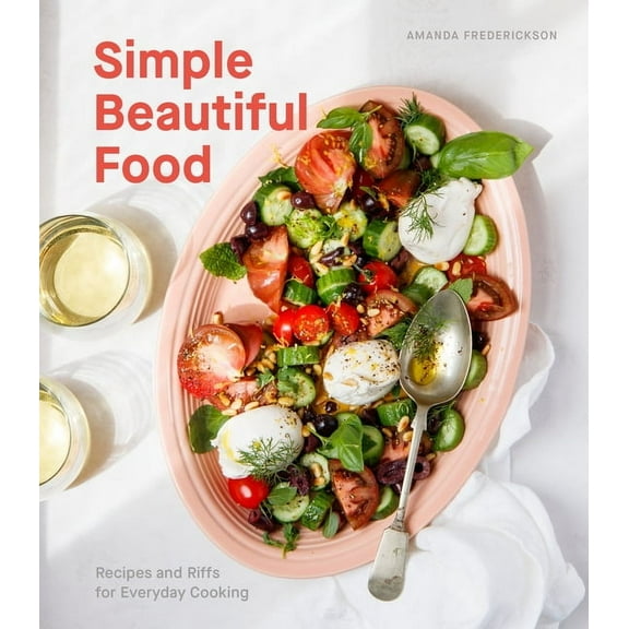 Simple Beautiful Food : Recipes and Riffs for Everyday Cooking [A Cookbook] (Hardcover)